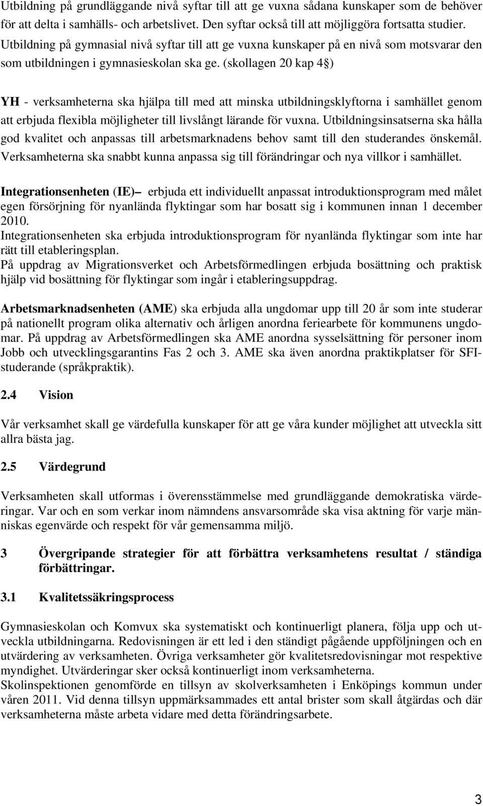 (skollagen 20 kap 4 ) YH - verksamheterna ska hjälpa till med att minska utbildningsklyftorna i samhället genom att erbjuda flexibla möjligheter till livslångt lärande för vuxna.