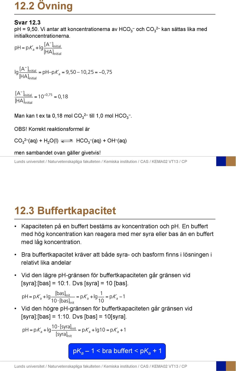 Korrekt reaktionsformel är CO 3 (aq) + H 2 O(l) HCO 3 (aq) + OH (aq) men sambandet ovan gäller givetvis! 12.3 Buffertkapacitet Kapaciteten på en buffert bestäms av koncentration och ph.