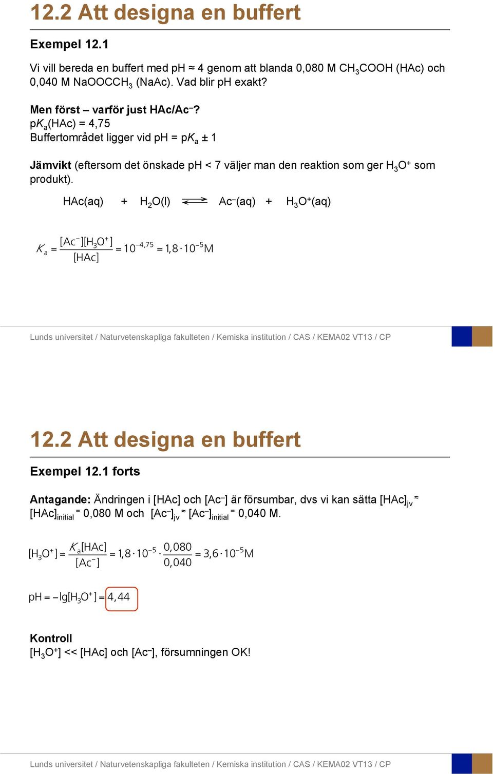 HAc(aq) + H 2 O(l) Ac (aq) + H 3 O + (aq) K a = [Ac ][H 3 O + ] [HAc] = 10 4,75 = 1,8 10 5 M 12.2 Att designa en buffert Exempel 12.