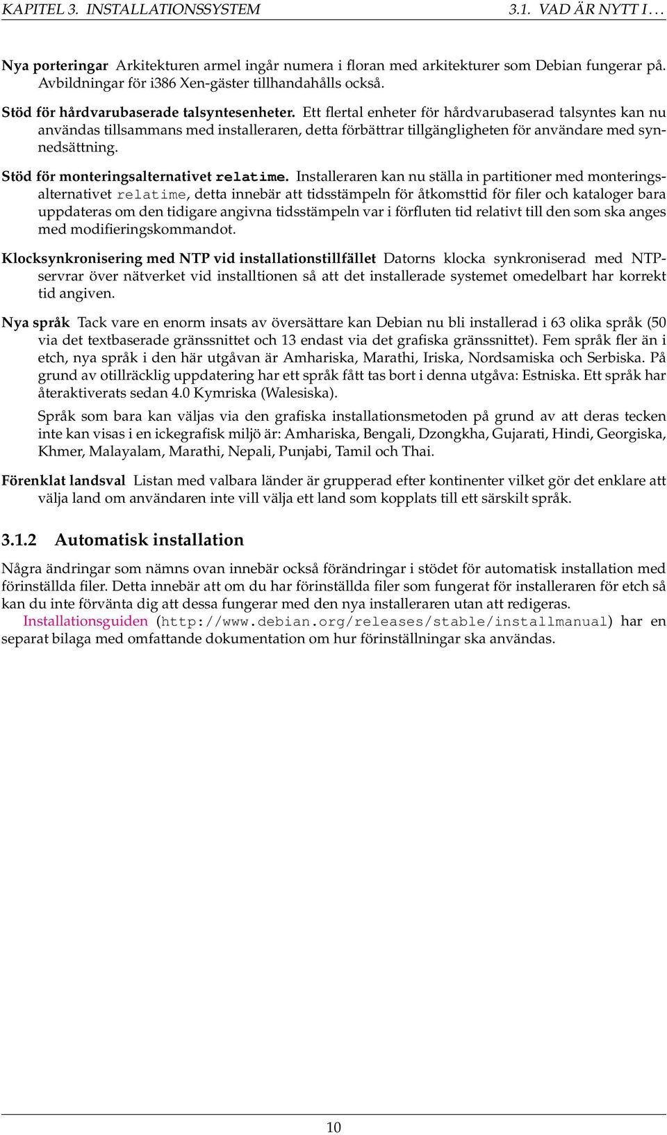 Ett flertal enheter för hårdvarubaserad talsyntes kan nu användas tillsammans med installeraren, detta förbättrar tillgängligheten för användare med synnedsättning.