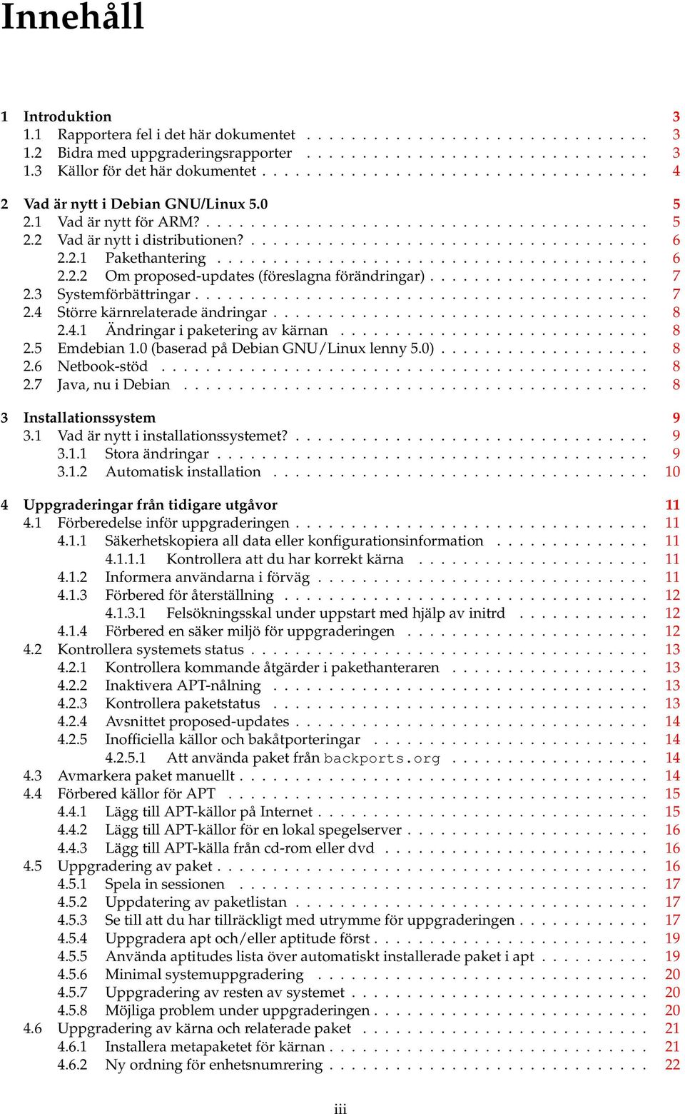 2.1 Pakethantering....................................... 6 2.2.2 Om proposed-updates (föreslagna förändringar).................... 7 2.3 Systemförbättringar......................................... 7 2.4 Större kärnrelaterade ändringar.