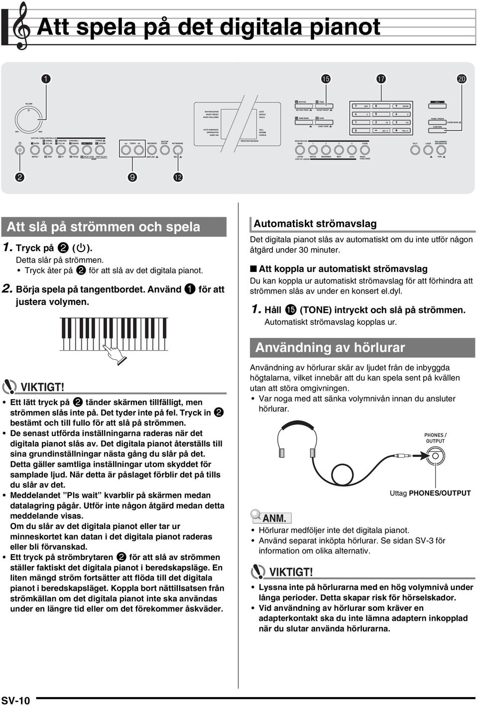 Att koppla ur automatiskt strömavslag Du kan koppla ur automatiskt strömavslag för att förhindra att strömmen slås av under en konsert el.dyl. 1. Håll bp (TONE) intryckt och slå på strömmen.