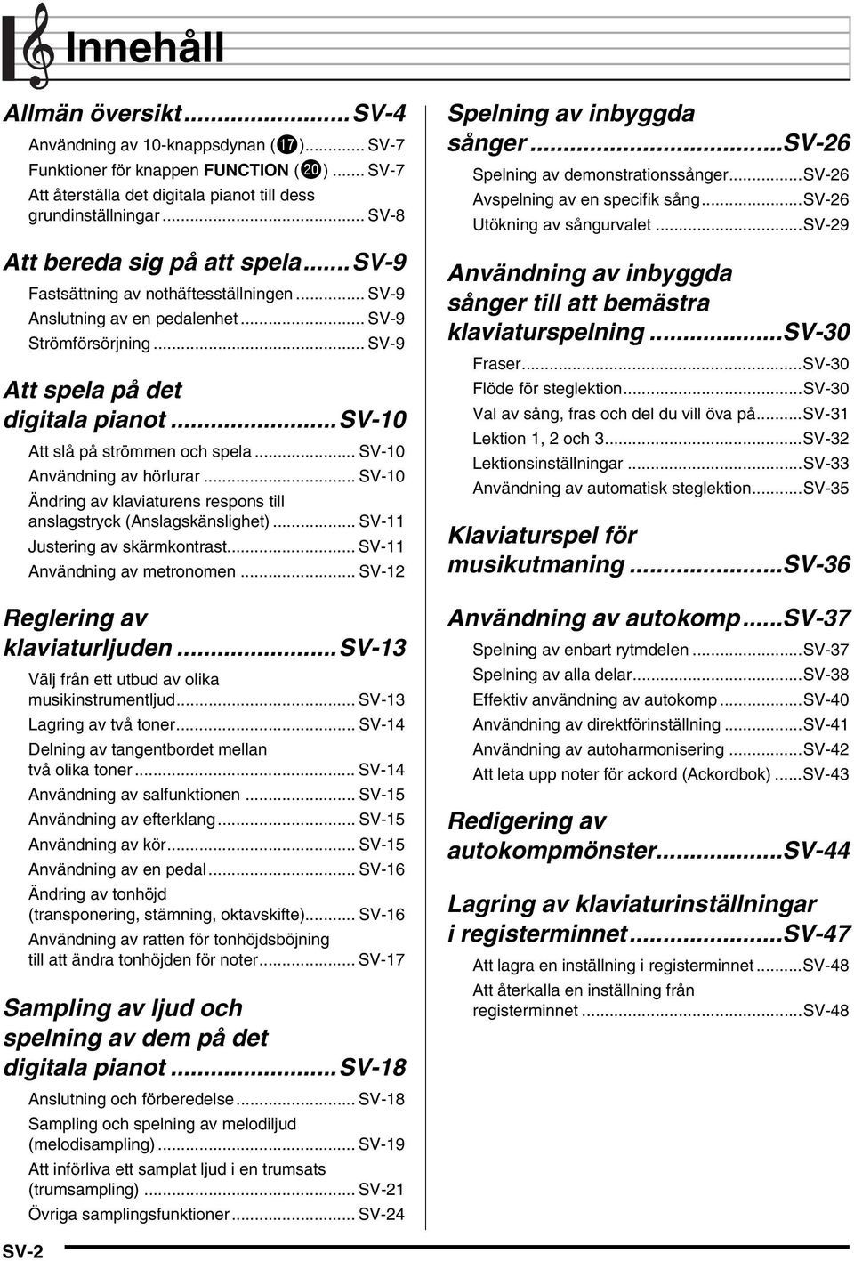 ..sv-10 Att slå på strömmen och spela... SV-10 Användning av hörlurar... SV-10 Ändring av klaviaturens respons till anslagstryck (Anslagskänslighet)... SV-11 Justering av skärmkontrast.