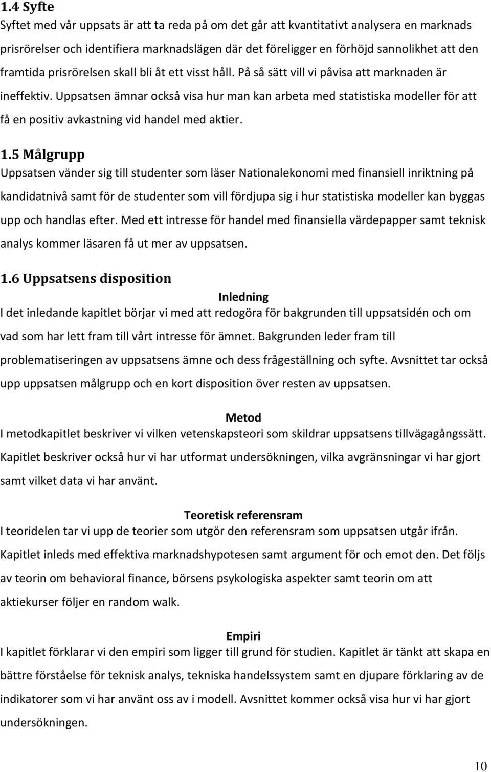 Uppsatsen ämnar också visa hur man kan arbeta med statistiska modeller för att få en positiv avkastning vid handel med aktier. 1.