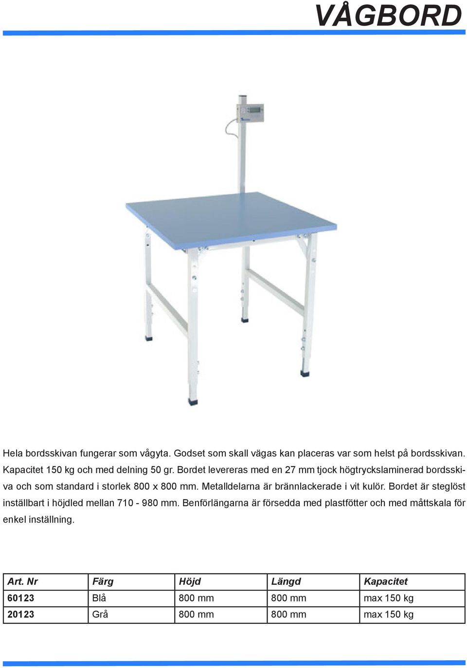 Bordet levereras med en 27 mm tjock högtryckslaminerad bordsskiva och som standard i storlek 800 x 800 mm.