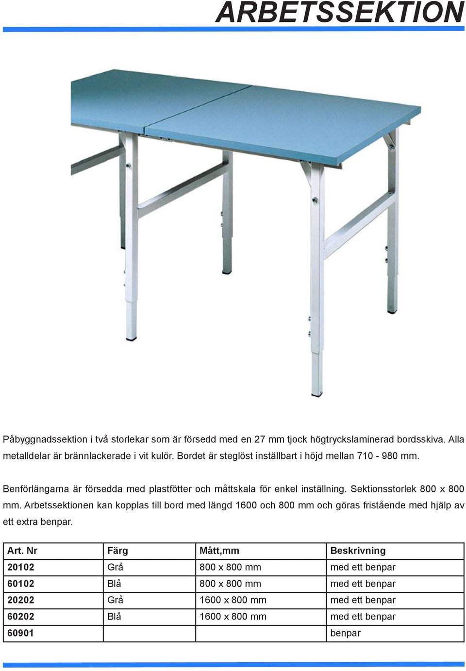 Sektionsstorlek 800 x 800 mm. Arbetssektionen kan kopplas till bord med längd 1600 och 800 mm och göras fristående med hjälp av ett extra benpar. Art.