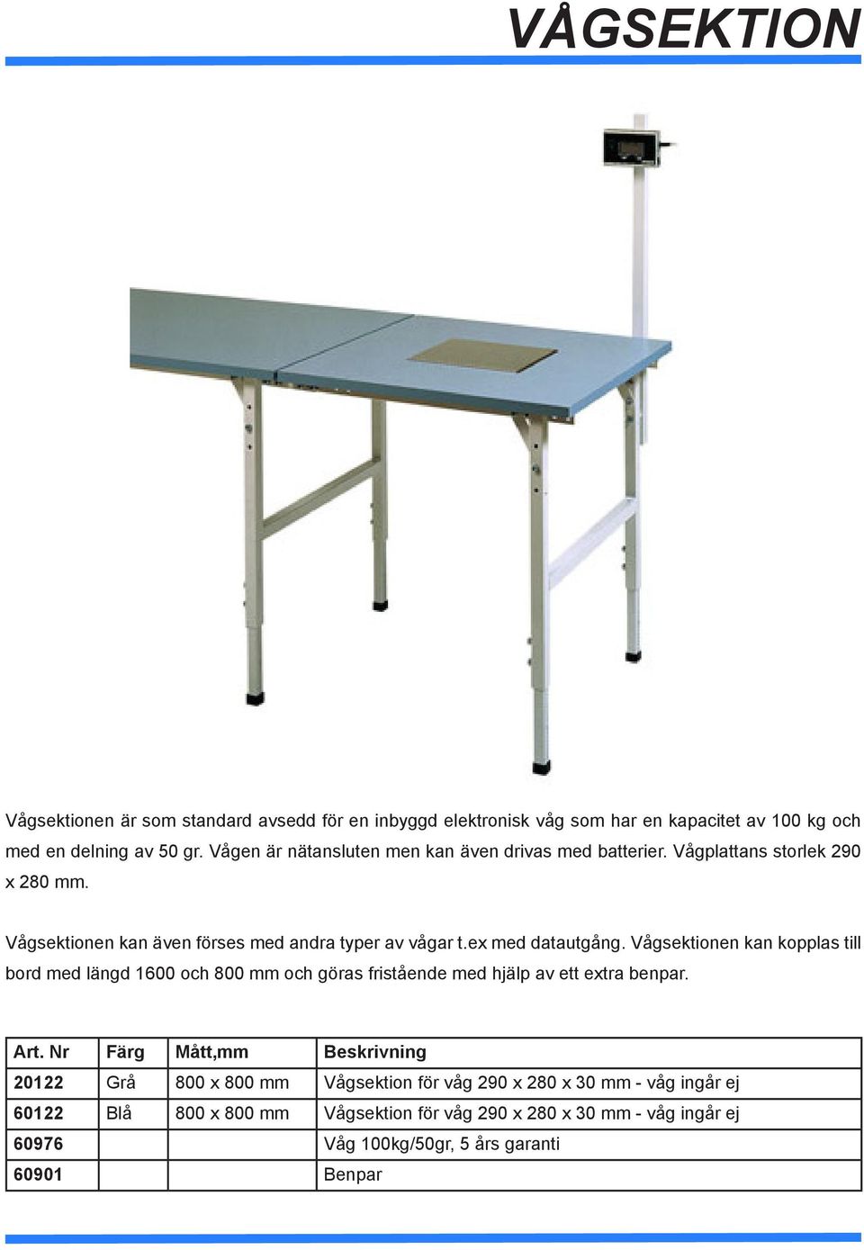 ex med datautgång. Vågsektionen kan kopplas till bord med längd 1600 och 800 mm och göras fristående med hjälp av ett extra benpar. Art.