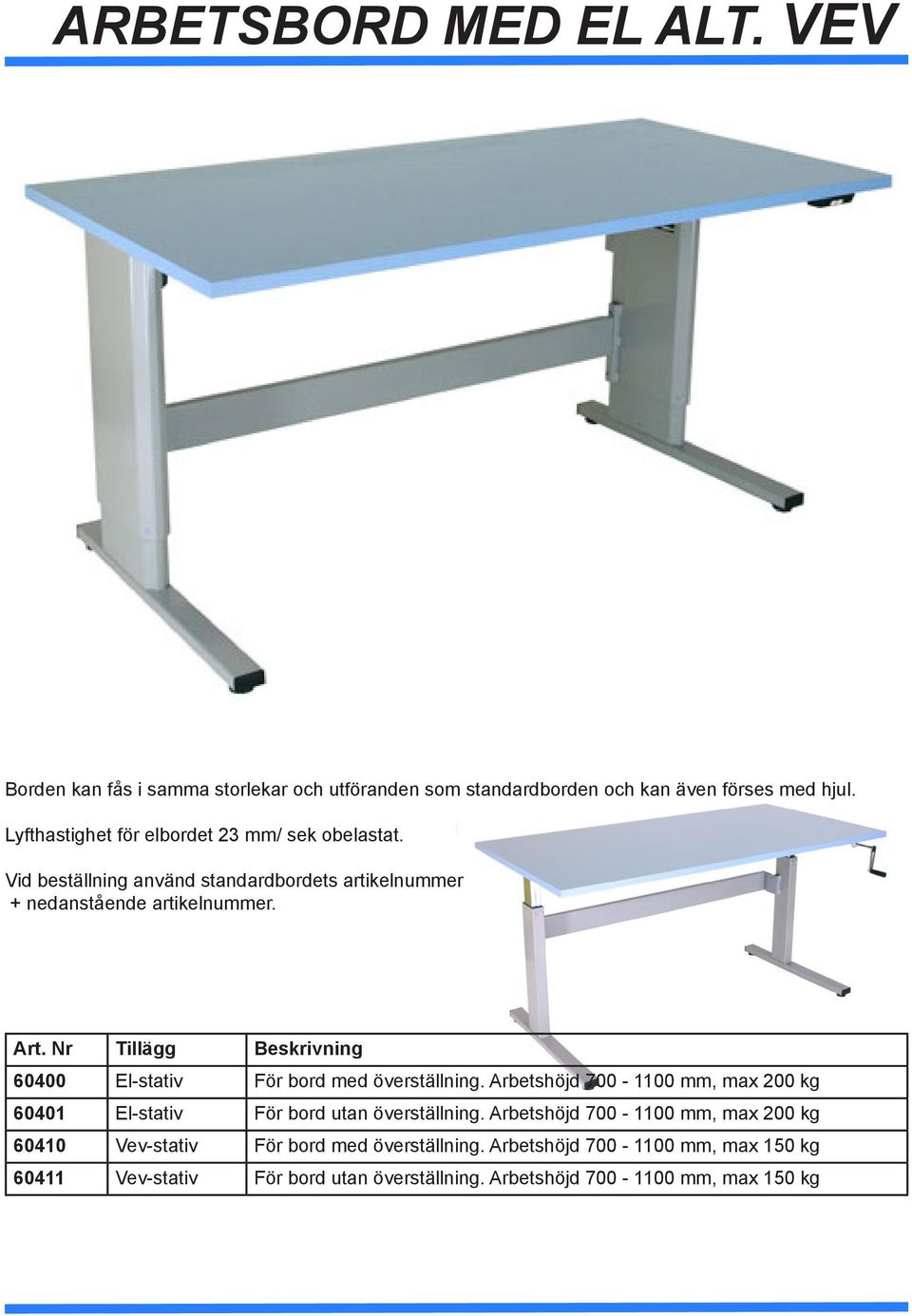 Nr Tillägg Beskrivning 60400 El-stativ För bord med överställning. Arbetshöjd 700-1100 mm, max 200 kg 60401 El-stativ För bord utan överställning.