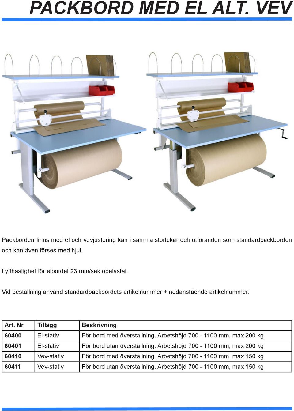 Nr Tillägg Beskrivning 60400 El-stativ För bord med överställning. Arbetshöjd 700-1100 mm, max 200 kg 60401 El-stativ För bord utan överställning.