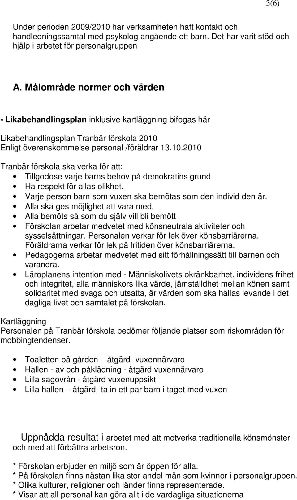 Enligt överenskommelse personal /föräldrar 13.10.2010 Tranbär förskola ska verka för att: Tillgodose varje barns behov på demokratins grund Ha respekt för allas olikhet.