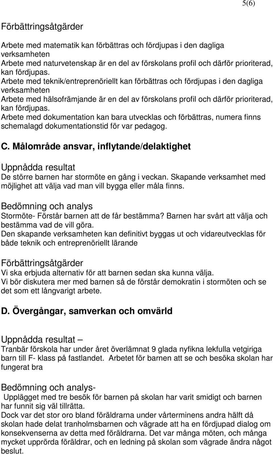 Arbete med dokumentation kan bara utvecklas och förbättras, numera finns schemalagd dokumentationstid för var pedagog. C.