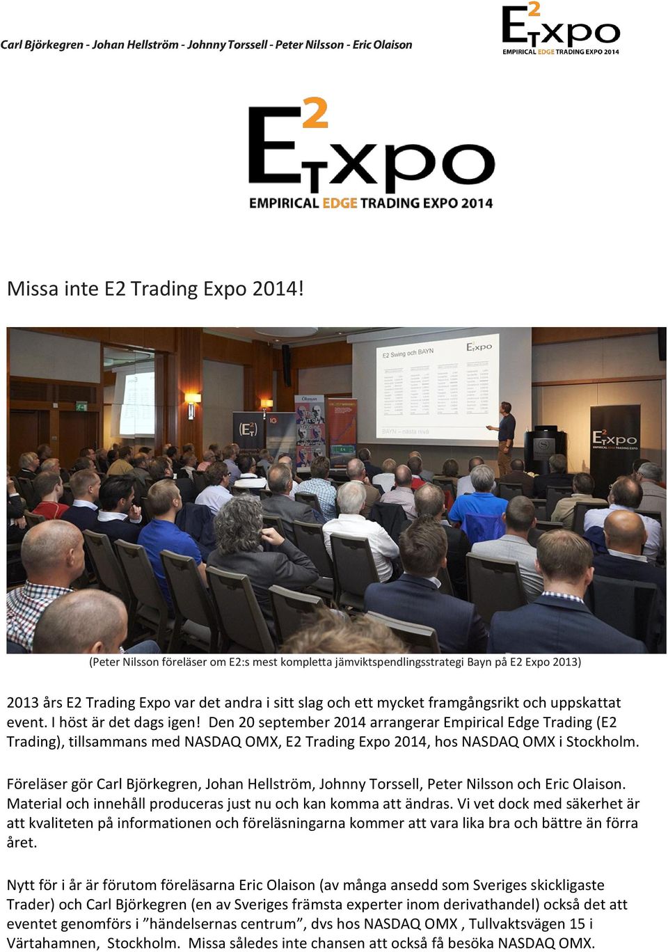 I höst är det dags igen! Den 20 september 2014 arrangerar Empirical Edge Trading (E2 Trading), tillsammans med NASDAQ OMX, E2 Trading Expo 2014, hos NASDAQ OMX i Stockholm.