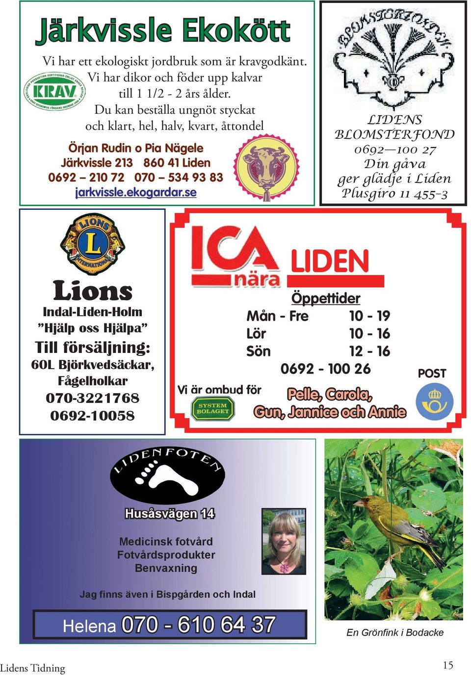 se LIDENS BLOMSTERFOND 0692 100 27 Din gåva ger glädje i Liden Plusgiro 11 455 3 Lions Indal-Liden-Holm Hjälp oss Hjälpa Indal-Liden-Holm 0692-103 87 060-92 352 Hjälp oss Hjälpa Till försäljning: 60L