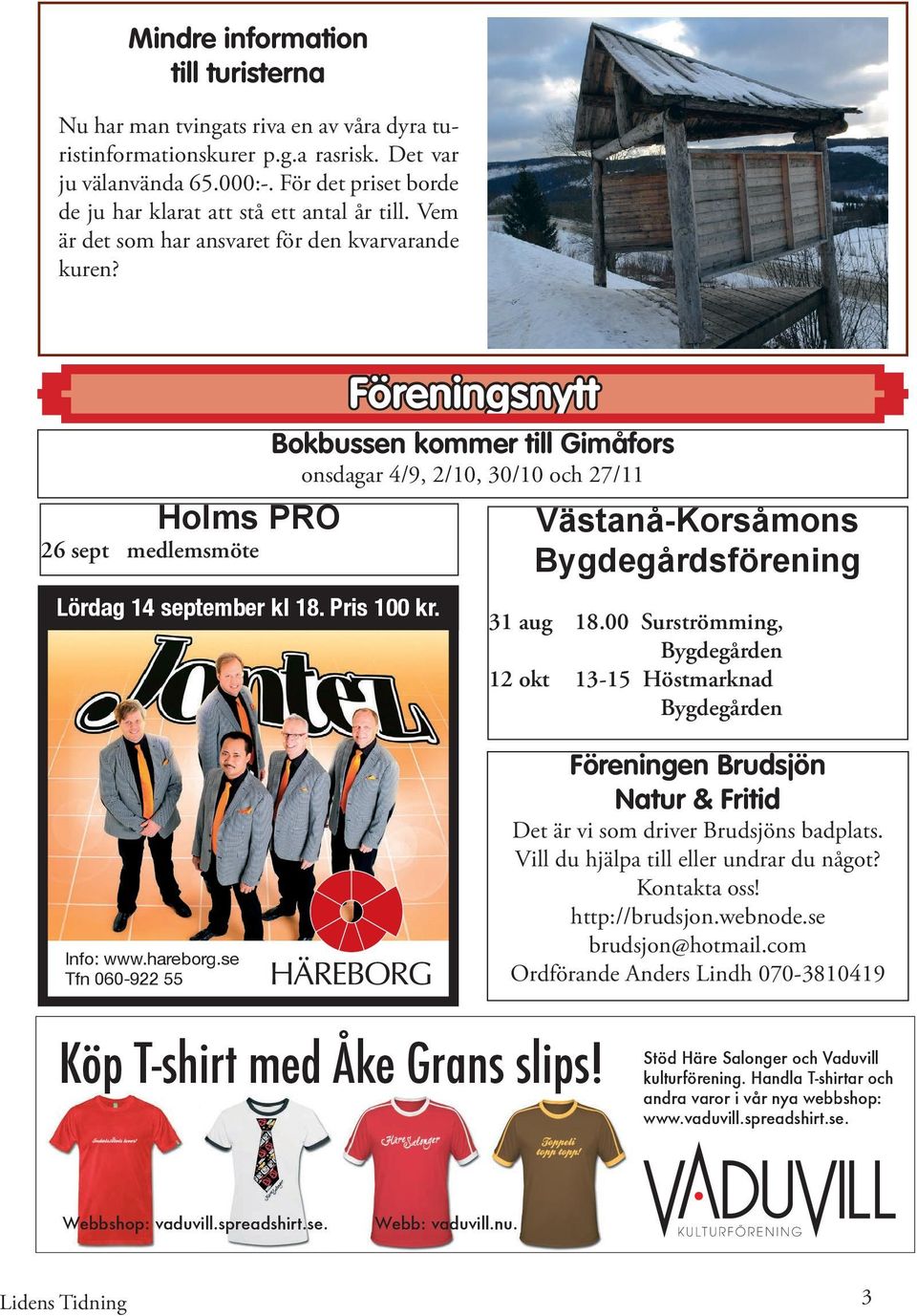 Föreningsnytt Bokbussen kommer till Gimåfors onsdagar 4/9, 2/10, 30/10 och 27/11 Västanå-Korsåmons Bygdegårdsförening 31 aug 18.