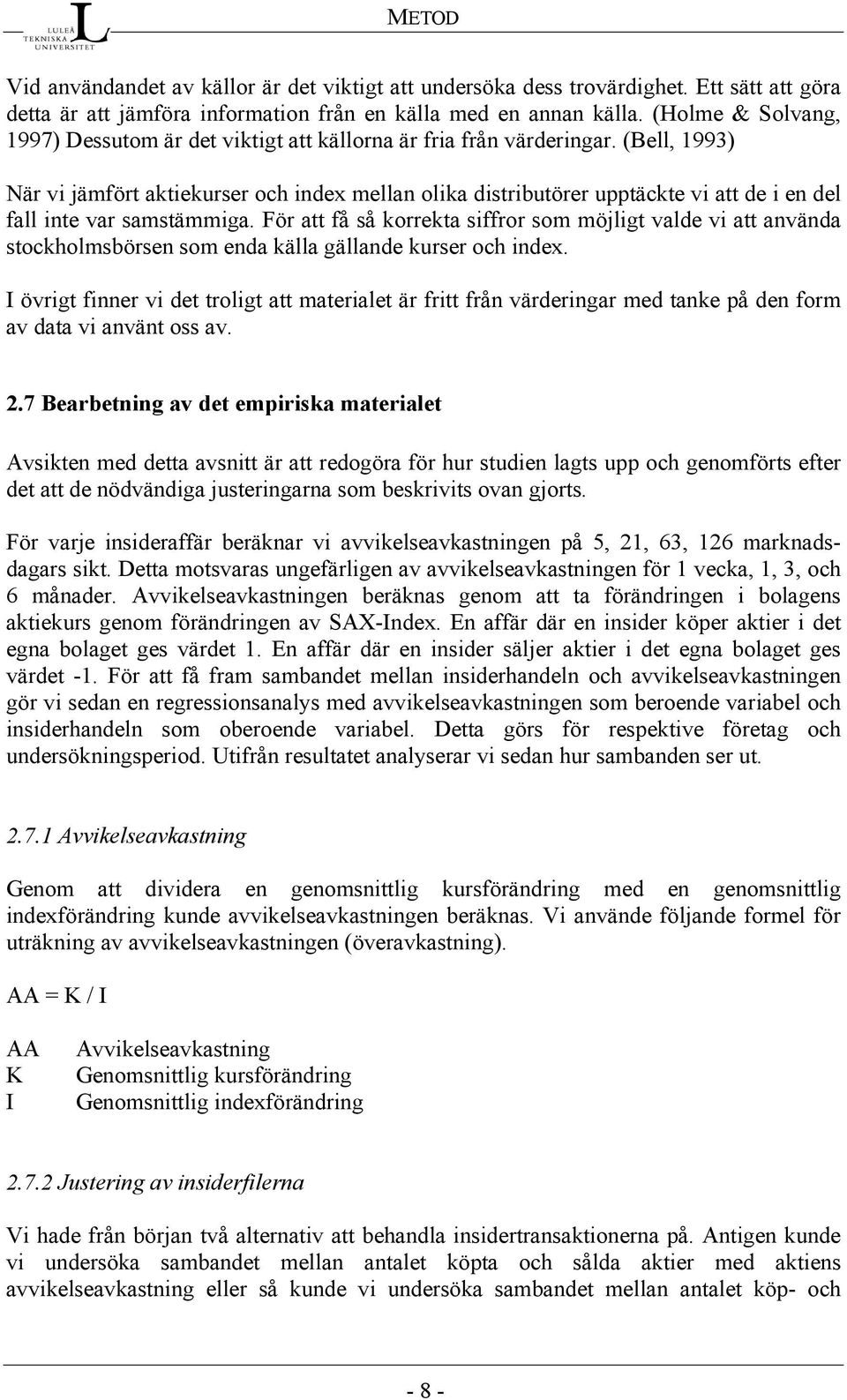 (Bell, 1993) När vi jämfört aktiekurser och index mellan olika distributörer upptäckte vi att de i en del fall inte var samstämmiga.