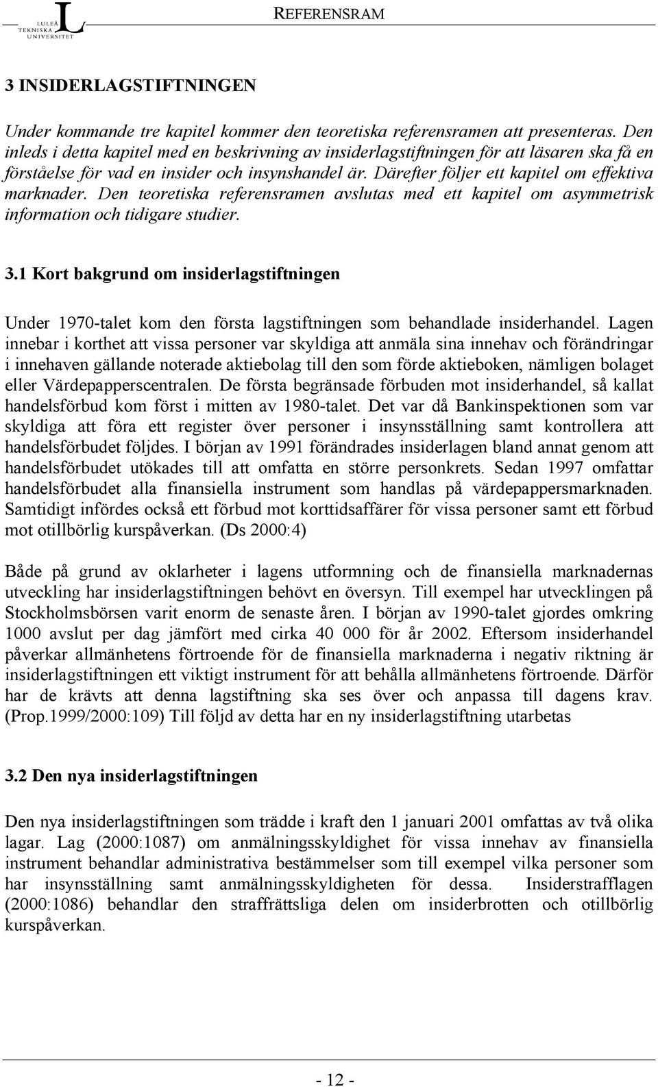 Den teoretiska referensramen avslutas med ett kapitel om asymmetrisk information och tidigare studier. 3.