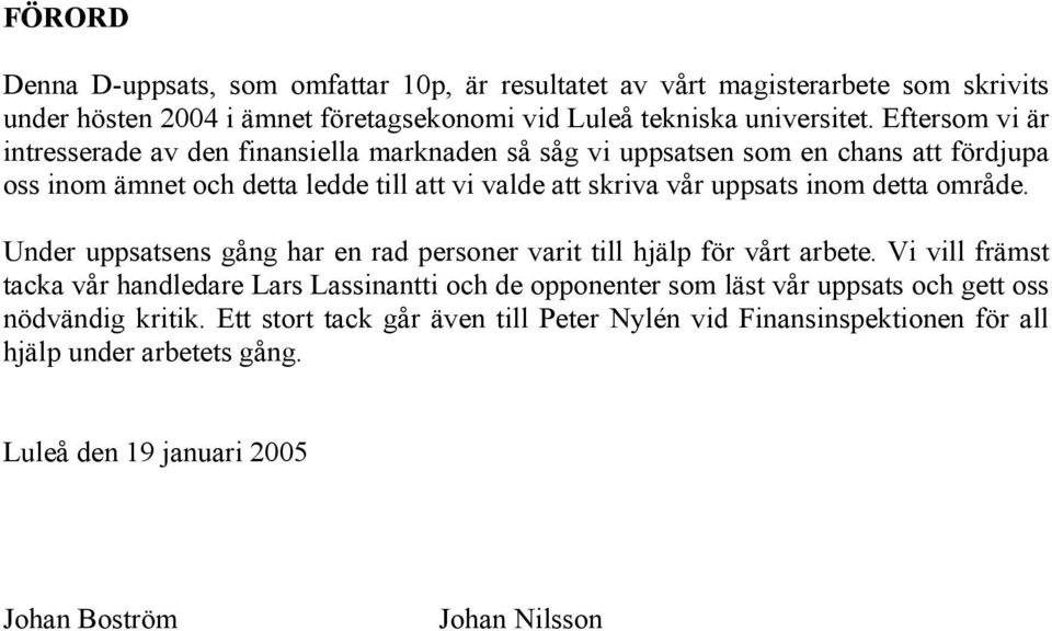 inom detta område. Under uppsatsens gång har en rad personer varit till hjälp för vårt arbete.