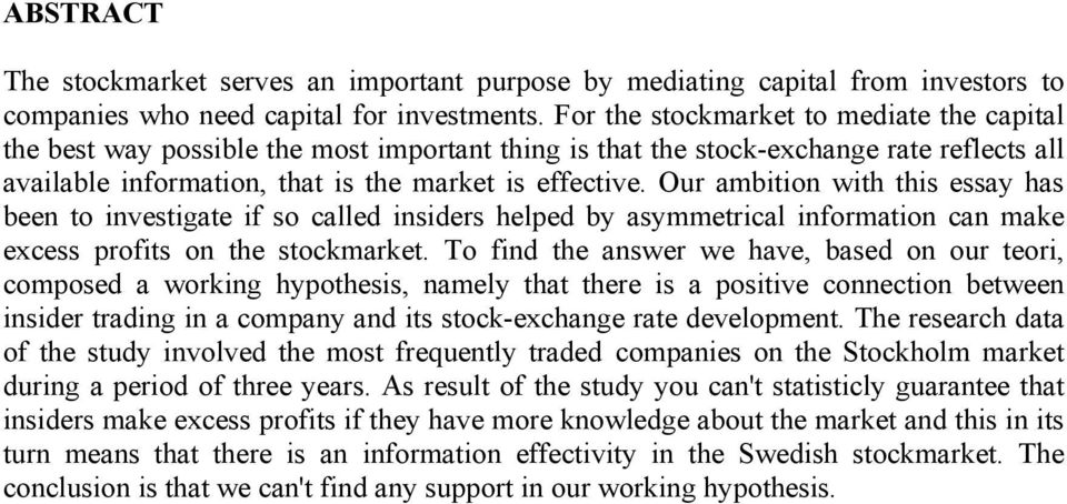 Our ambition with this essay has been to investigate if so called insiders helped by asymmetrical information can make excess profits on the stockmarket.