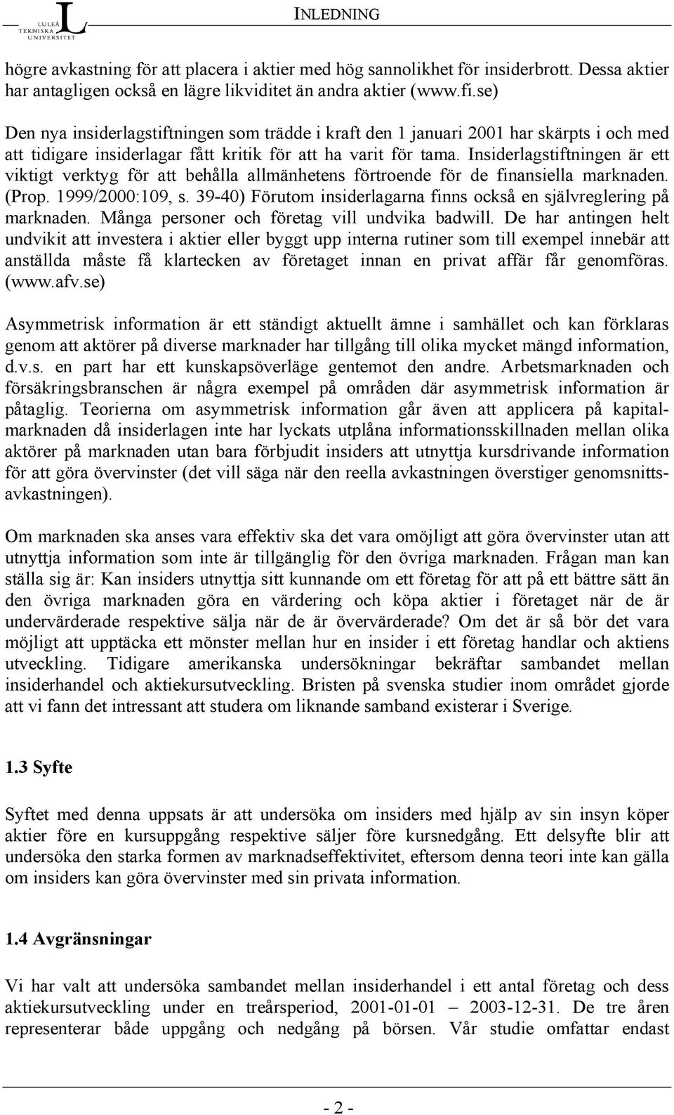 Insiderlagstiftningen är ett viktigt verktyg för att behålla allmänhetens förtroende för de finansiella marknaden. (Prop. 1999/2000:109, s.