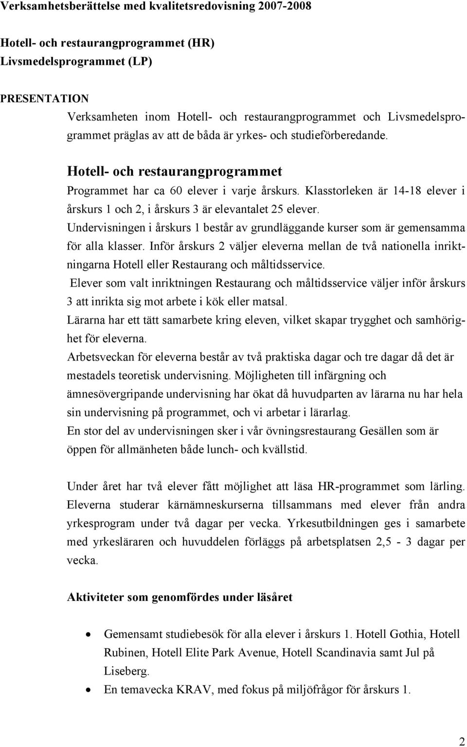 Klasstorleken är 14-18 elever i årskurs 1 och 2, i årskurs 3 är elevantalet 25 elever. Undervisningen i årskurs 1 består av grundläggande kurser som är gemensamma för alla klasser.