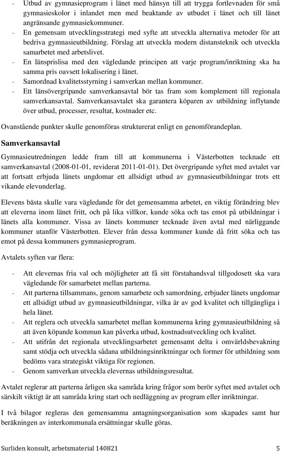 - En länsprislisa med den vägledande principen att varje program/inriktning ska ha samma pris oavsett lokalisering i länet. - Samordnad kvalitetsstyrning i samverkan mellan kommuner.