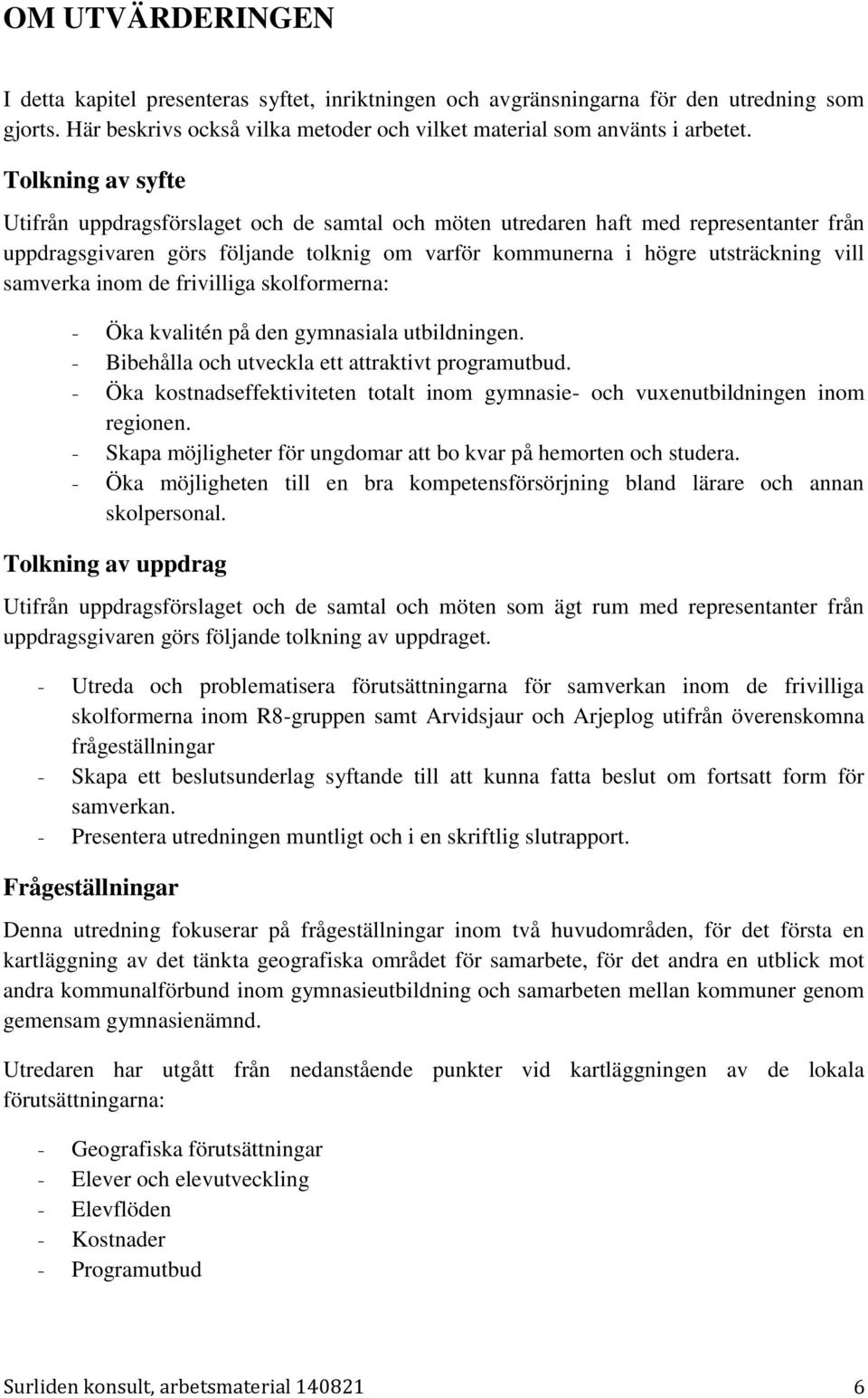 samverka inom de frivilliga skolformerna: - Öka kvalitén på den gymnasiala utbildningen. - Bibehålla och utveckla ett attraktivt programutbud.