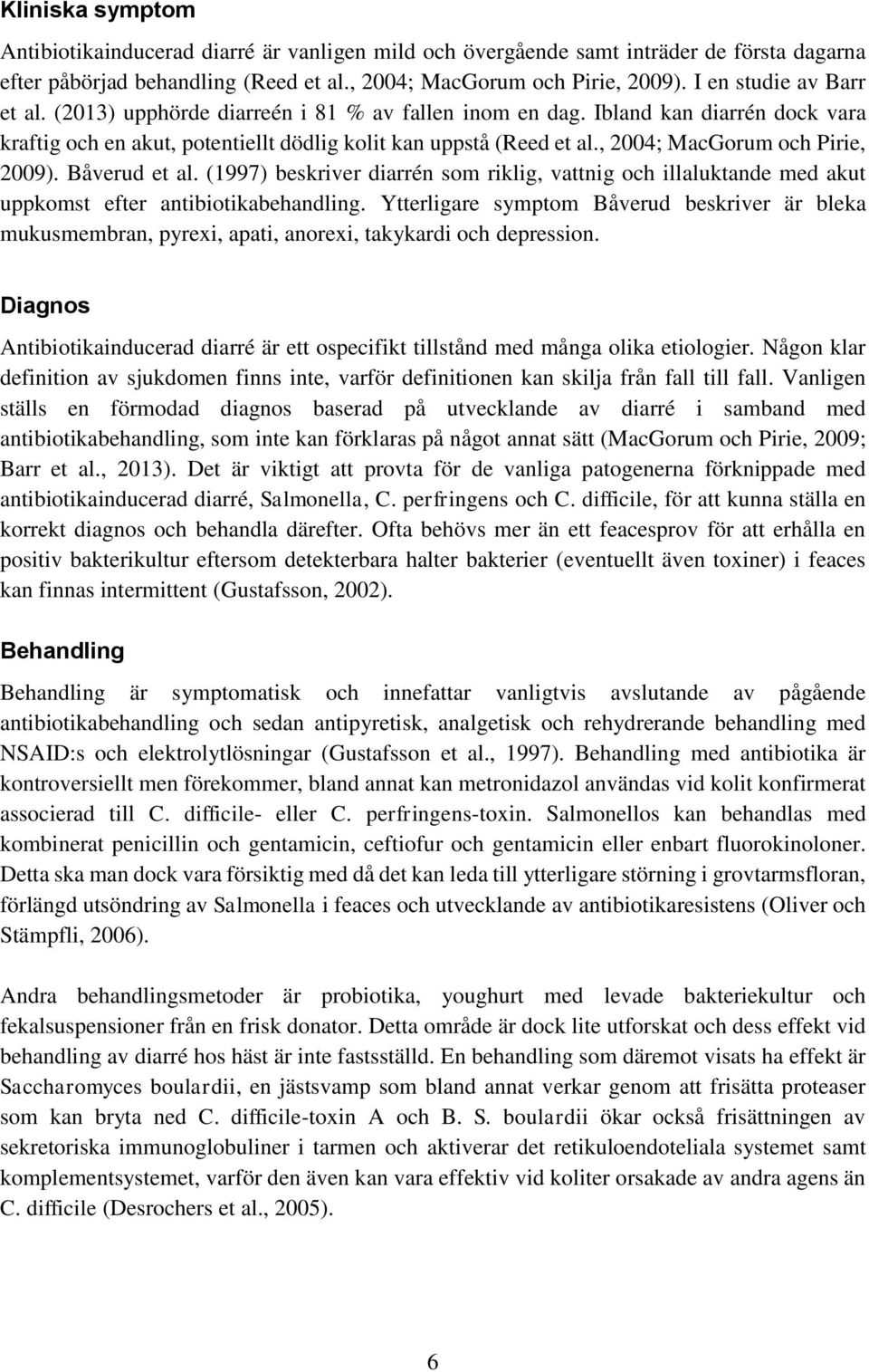 , 2004; MacGorum och Pirie, 2009). Båverud et al. (1997) beskriver diarrén som riklig, vattnig och illaluktande med akut uppkomst efter antibiotikabehandling.