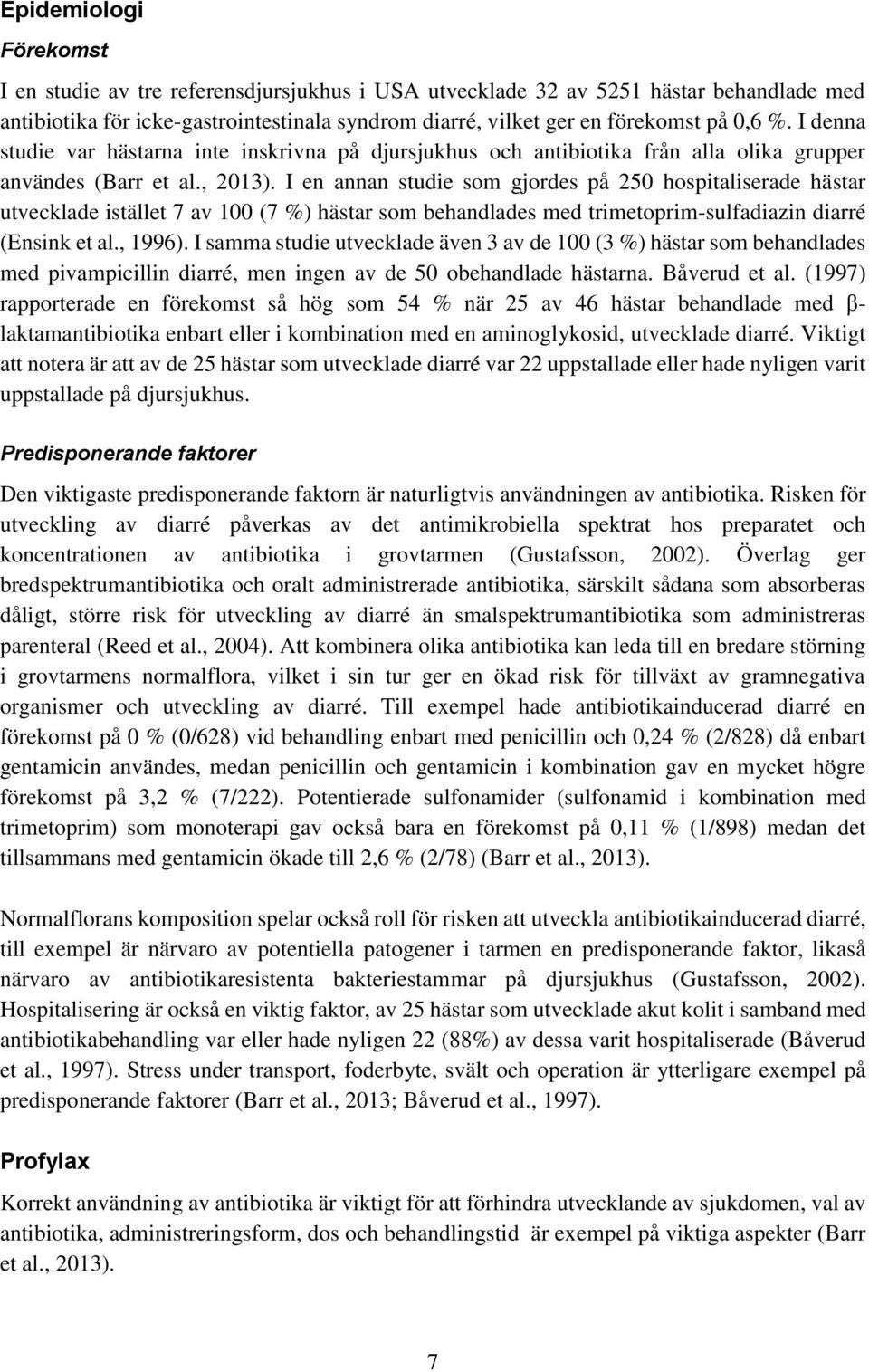 I en annan studie som gjordes på 250 hospitaliserade hästar utvecklade istället 7 av 100 (7 %) hästar som behandlades med trimetoprim-sulfadiazin diarré (Ensink et al., 1996).