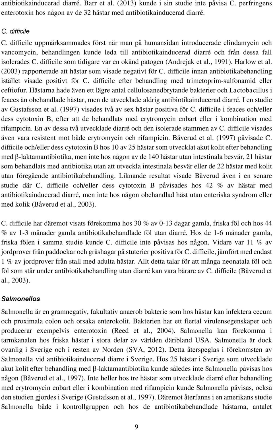 difficile som tidigare var en okänd patogen (Andrejak et al., 1991). Harlow et al. (2003) rapporterade att hästar som visade negativt för C.