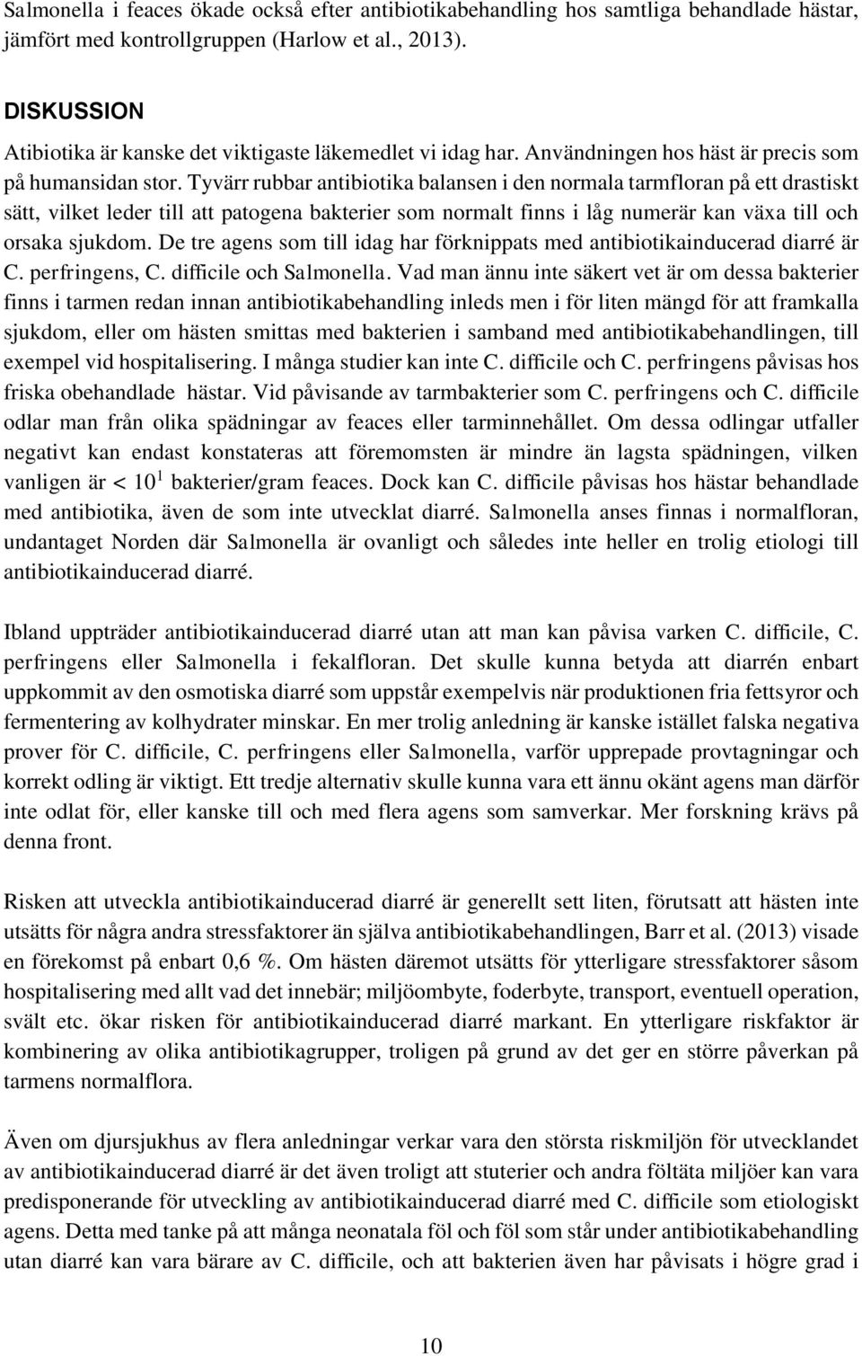 Tyvärr rubbar antibiotika balansen i den normala tarmfloran på ett drastiskt sätt, vilket leder till att patogena bakterier som normalt finns i låg numerär kan växa till och orsaka sjukdom.