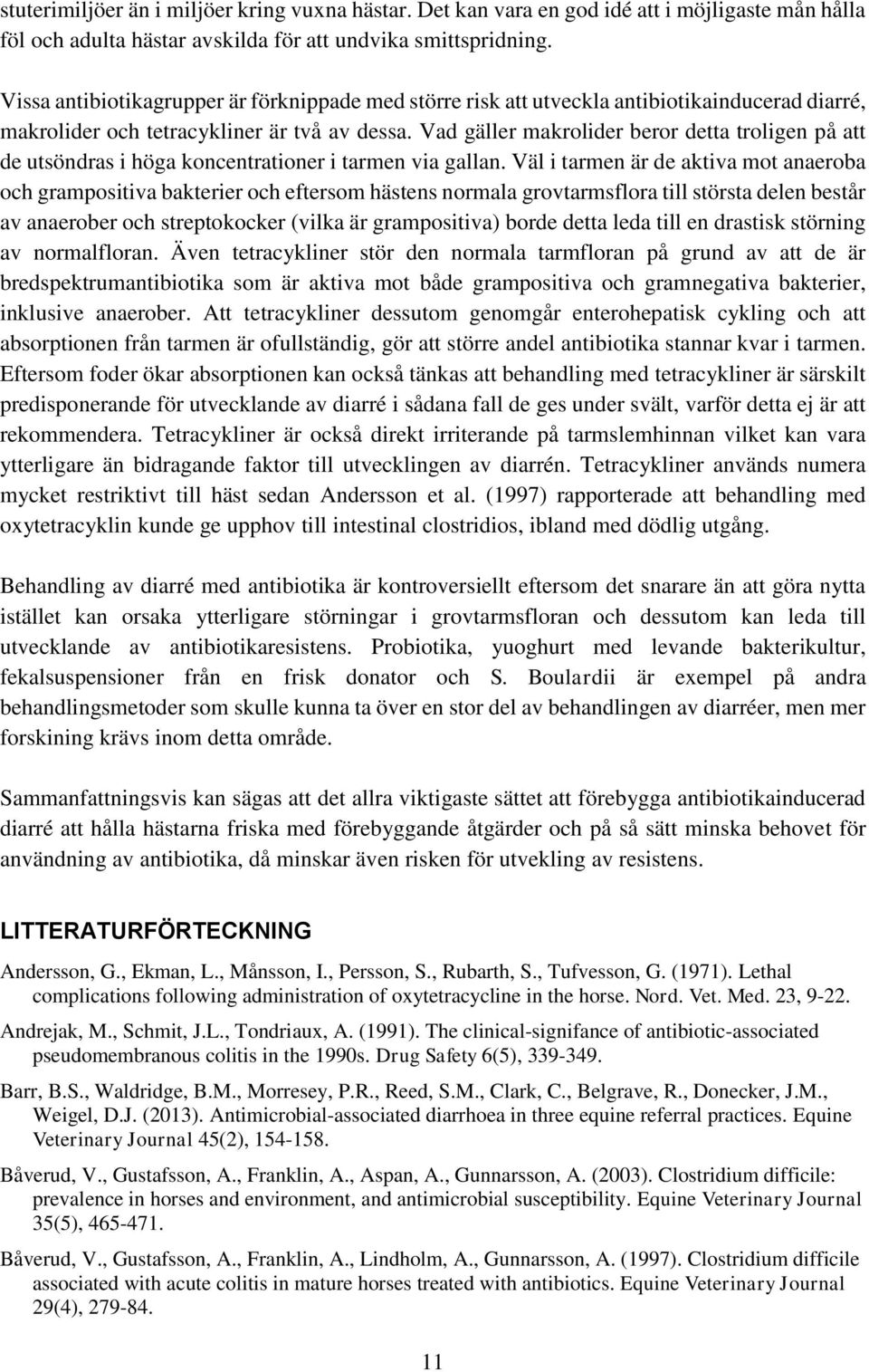 Vad gäller makrolider beror detta troligen på att de utsöndras i höga koncentrationer i tarmen via gallan.