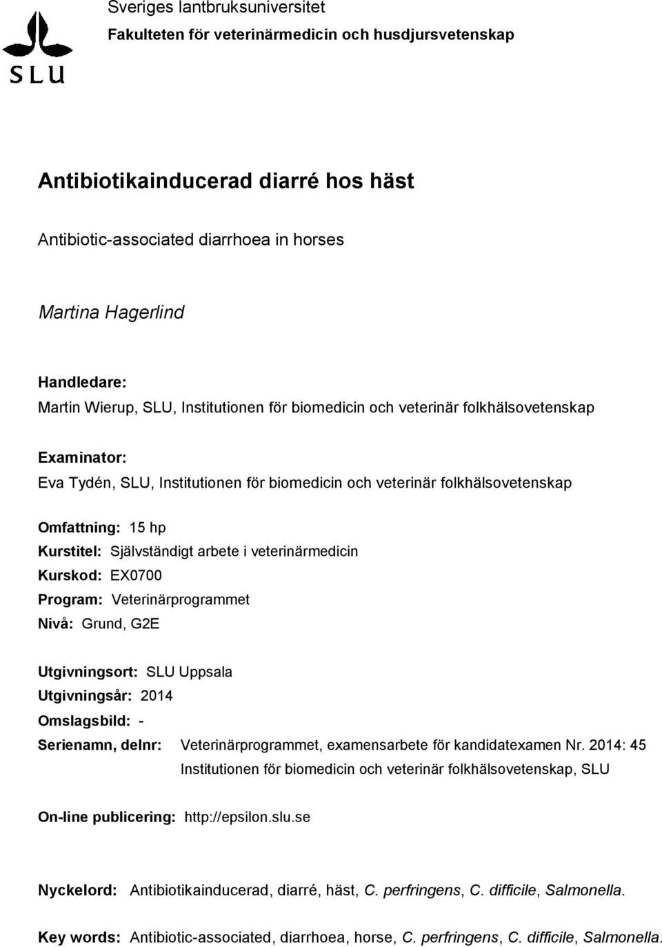 Självständigt arbete i veterinärmedicin Kurskod: EX0700 Program: Veterinärprogrammet Nivå: Grund, G2E Utgivningsort: SLU Uppsala Utgivningsår: 2014 Omslagsbild: - Serienamn, delnr:
