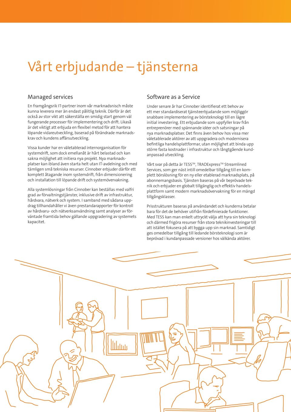 Likaså är det viktigt att erbjuda en flexibel metod för att hantera löpande vidareutveckling, baserad på förändrade marknadskrav och kundens affärsutveckling.