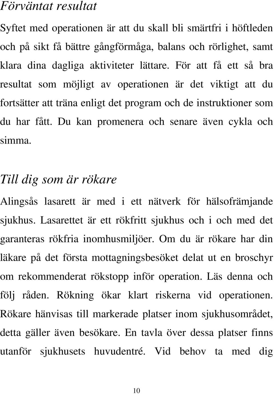 Du kan promenera och senare även cykla och simma. Till dig som är rökare Alingsås lasarett är med i ett nätverk för hälsofrämjande sjukhus.