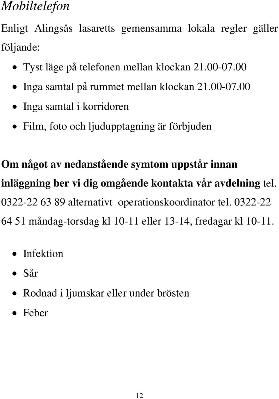 00 Inga samtal i korridoren Film, foto och ljudupptagning är förbjuden Om något av nedanstående symtom uppstår innan inläggning ber