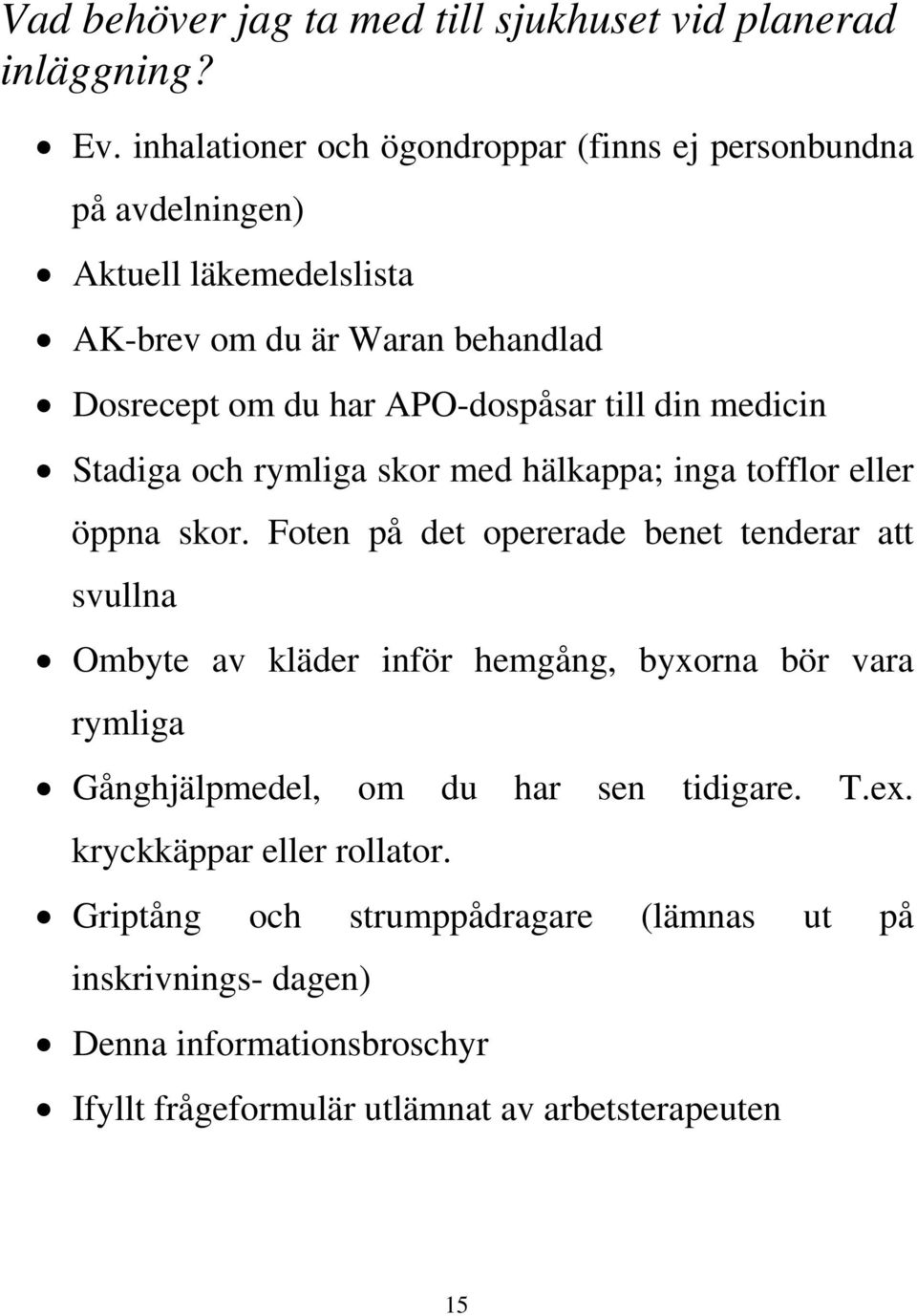 till din medicin Stadiga och rymliga skor med hälkappa; inga tofflor eller öppna skor.