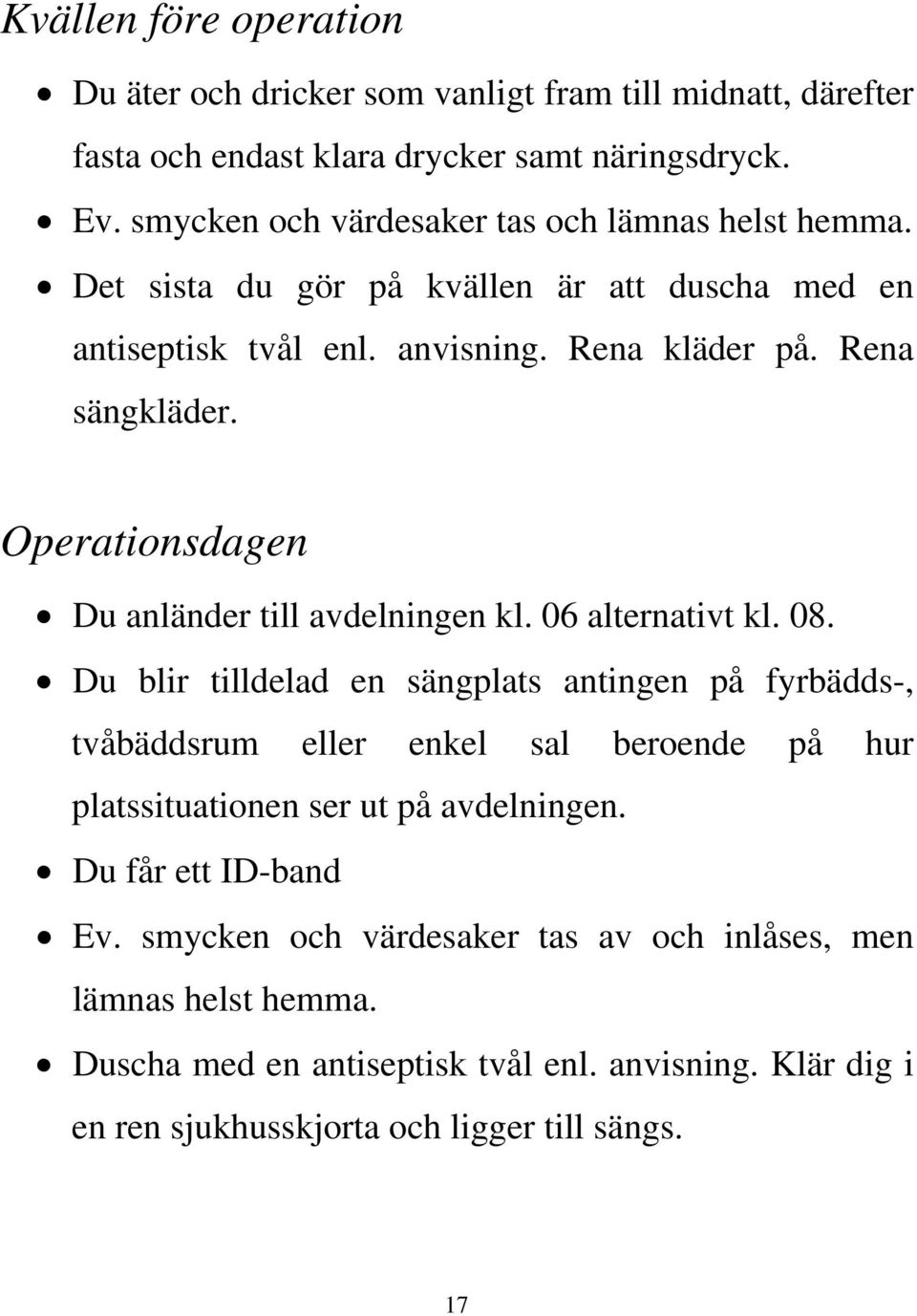 Operationsdagen Du anländer till avdelningen kl. 06 alternativt kl. 08.