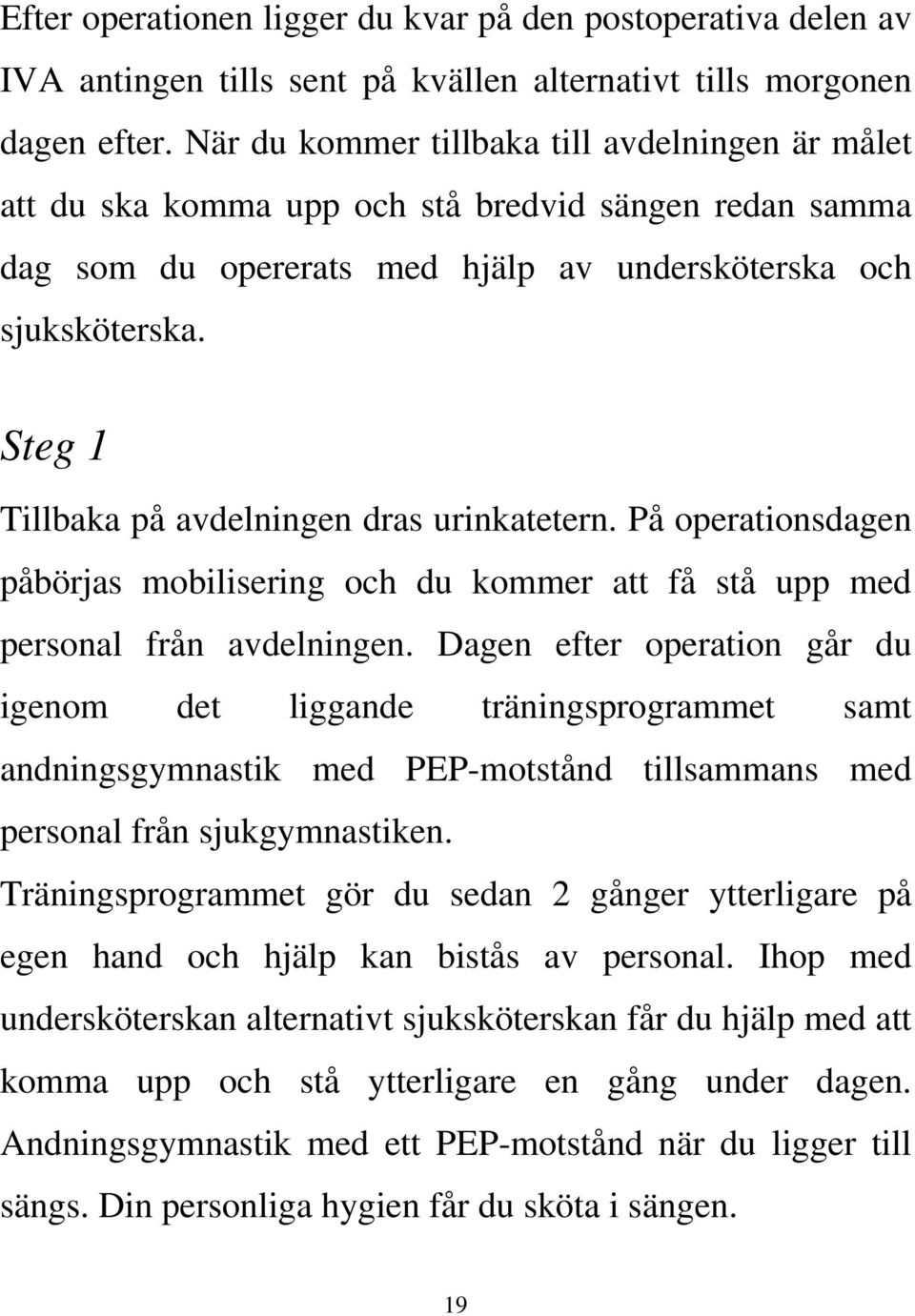 Steg 1 Tillbaka på avdelningen dras urinkatetern. På operationsdagen påbörjas mobilisering och du kommer att få stå upp med personal från avdelningen.