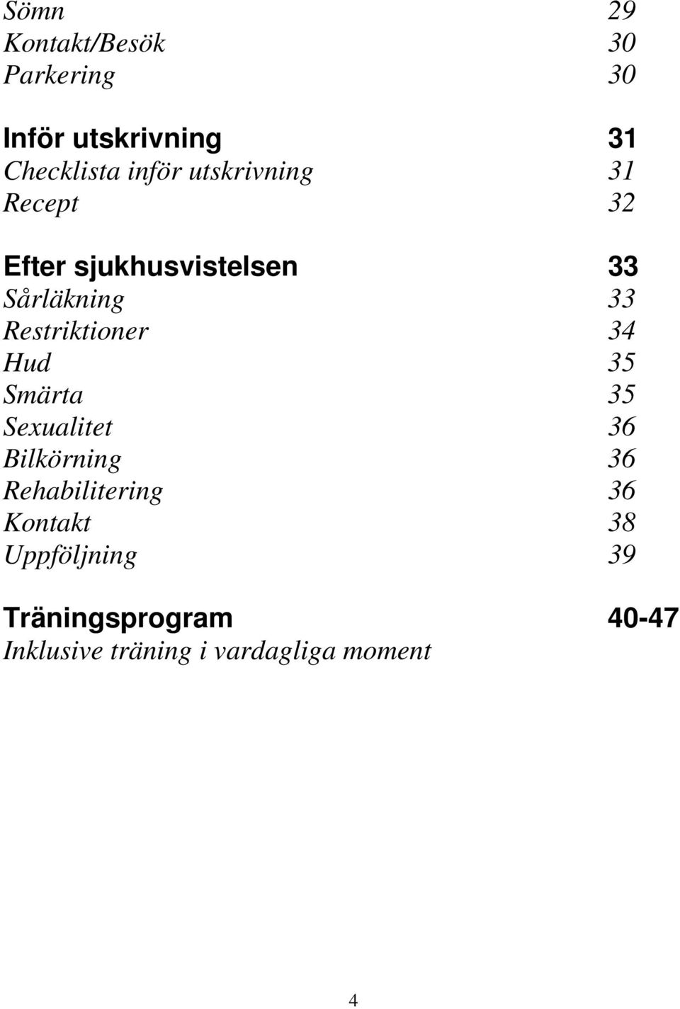 Restriktioner 34 Hud 35 Smärta 35 Sexualitet 36 Bilkörning 36 Rehabilitering