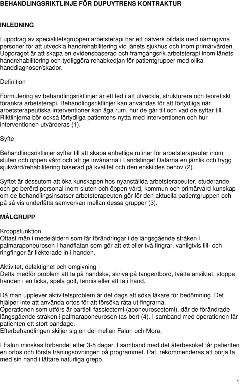 Uppdraget är att skapa en evidensbaserad och framgångsrik arbetsterapi inom länets handrehabilitering och tydliggöra rehabkedjan för patientgrupper med olika handdiagnoser/skador.