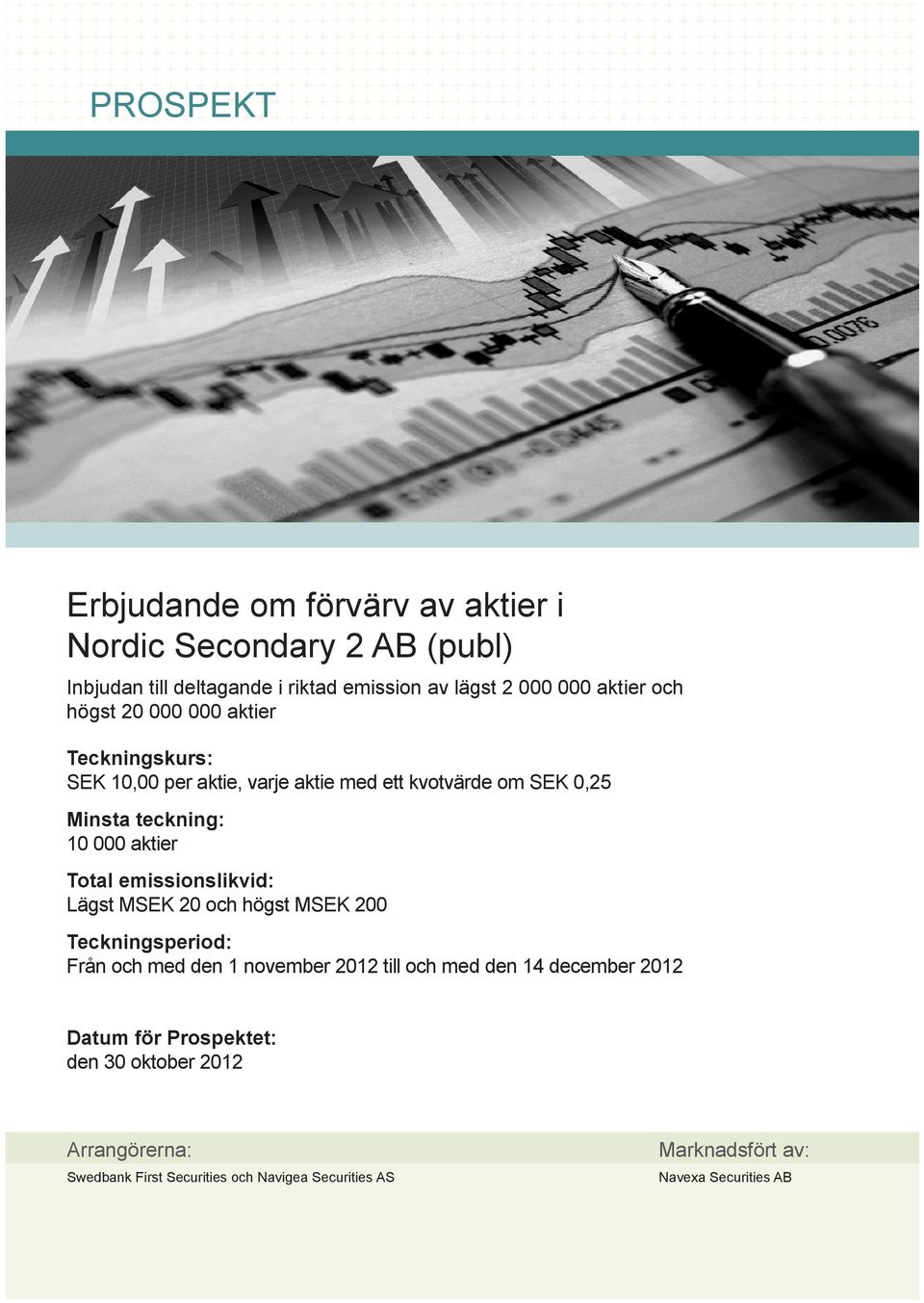 Total emissionslikvid: Lägst MSEK 20 och högst MSEK 200 Teckningsperiod: Från och med den 1 november 2012 till och med den 14 december 2012