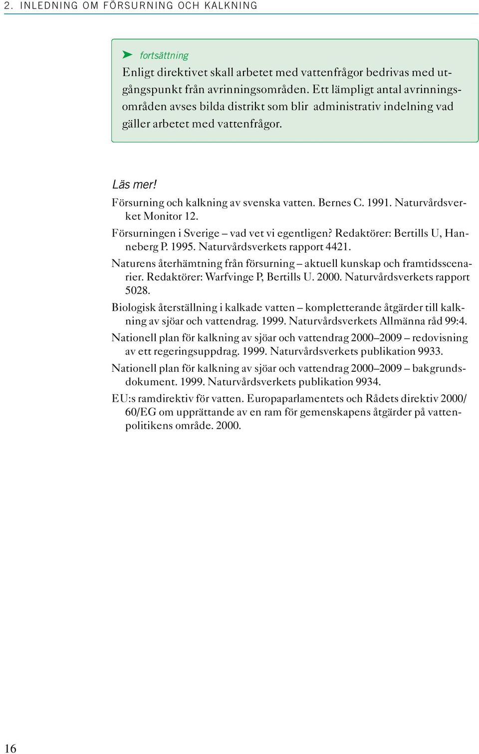 Naturvårdsverket Monitor 12. Försurningen i Sverige vad vet vi egentligen? Redaktörer: Bertills U, Hanneberg P. 1995. Naturvårdsverkets rapport 4421.