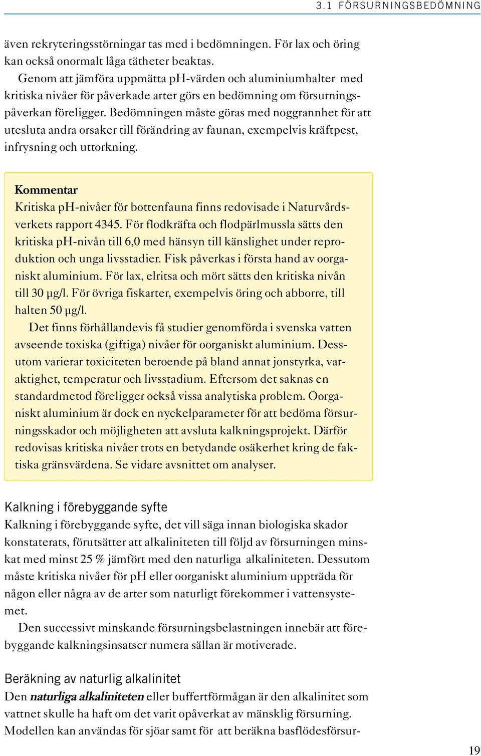 Bedömningen måste göras med noggrannhet för att utesluta andra orsaker till förändring av faunan, exempelvis kräftpest, infrysning och uttorkning.