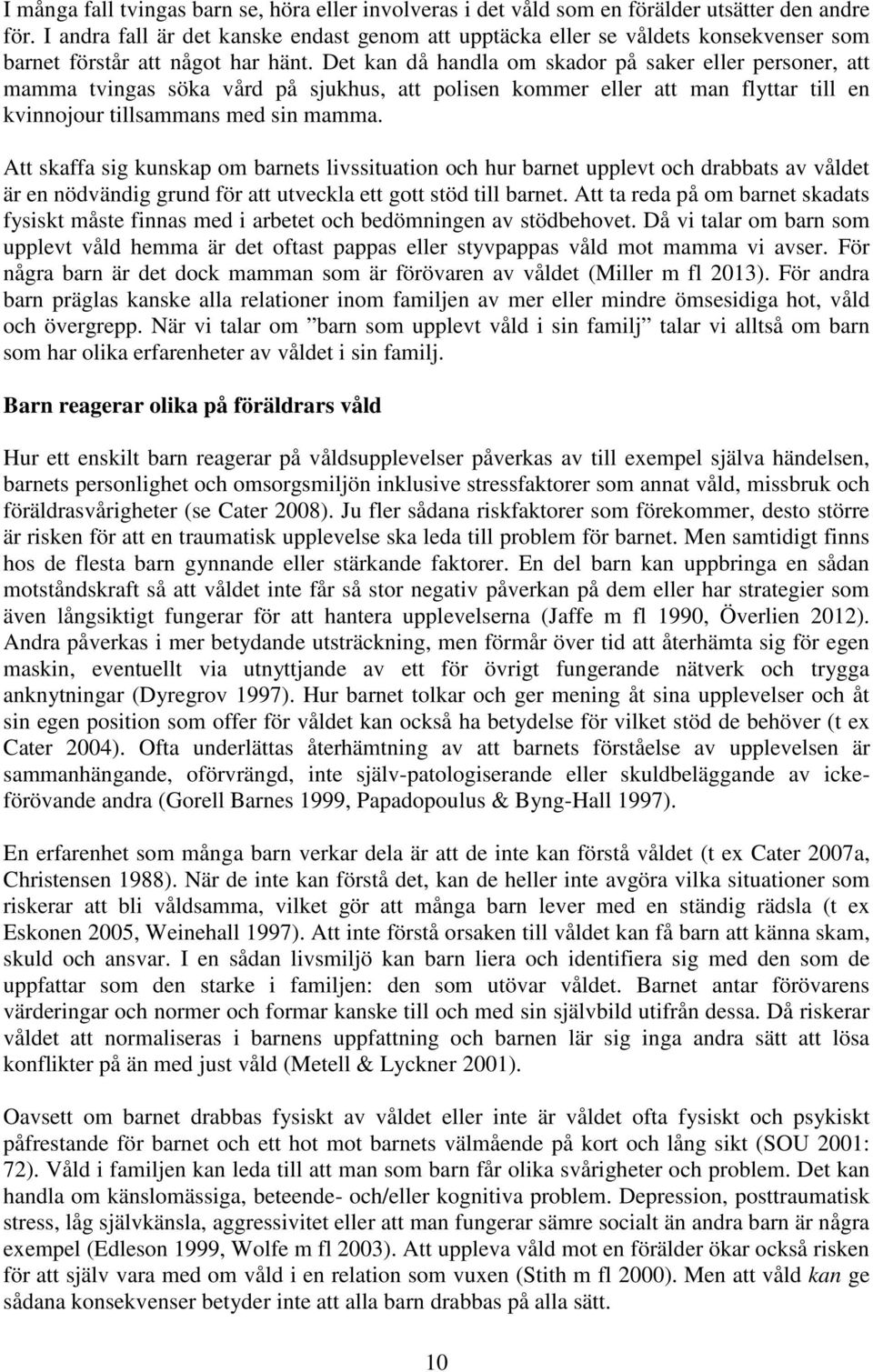 Det kan då handla om skador på saker eller personer, att mamma tvingas söka vård på sjukhus, att polisen kommer eller att man flyttar till en kvinnojour tillsammans med sin mamma.