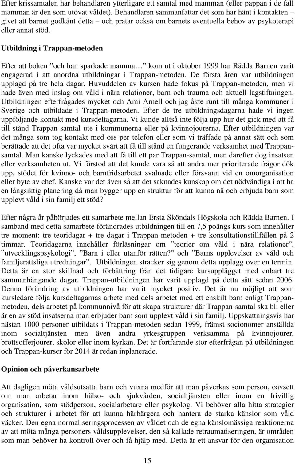 Utbildning i Trappan-metoden Efter att boken och han sparkade mamma kom ut i oktober 1999 har Rädda Barnen varit engagerad i att anordna utbildningar i Trappan-metoden.