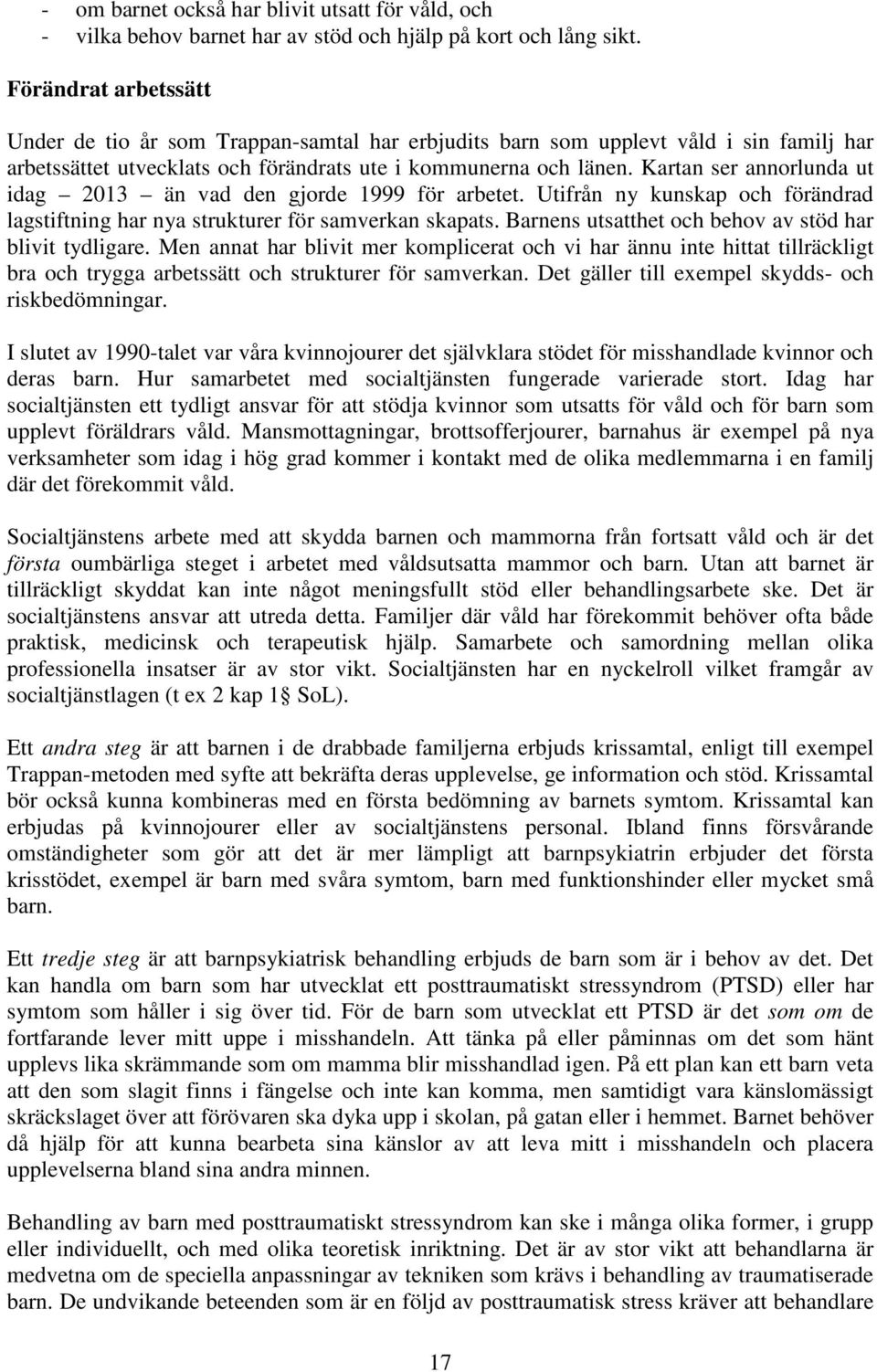 Kartan ser annorlunda ut idag 2013 än vad den gjorde 1999 för arbetet. Utifrån ny kunskap och förändrad lagstiftning har nya strukturer för samverkan skapats.