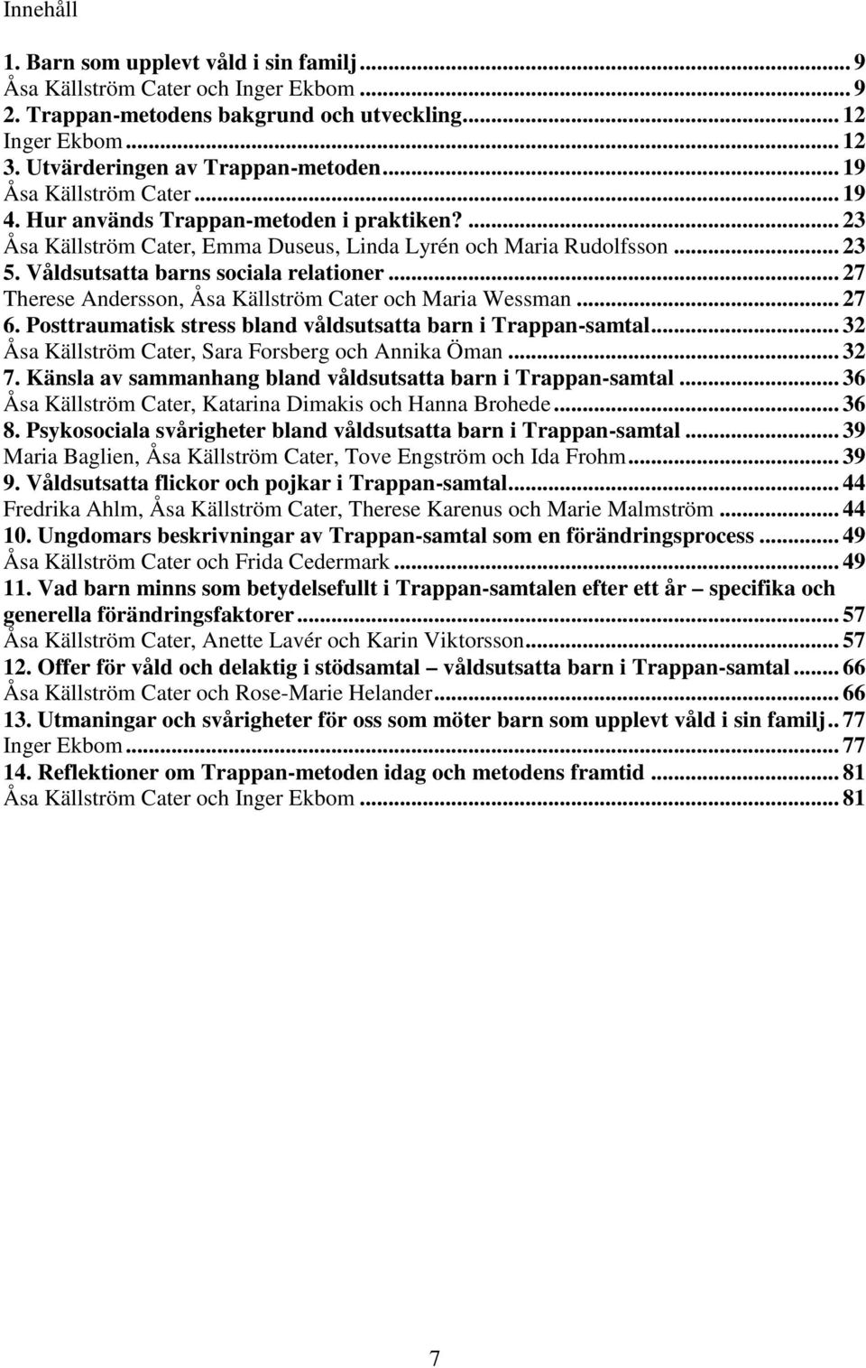 .. 27 Therese Andersson, Åsa Källström Cater och Maria Wessman... 27 6. Posttraumatisk stress bland våldsutsatta barn i Trappan-samtal... 32 Åsa Källström Cater, Sara Forsberg och Annika Öman... 32 7.