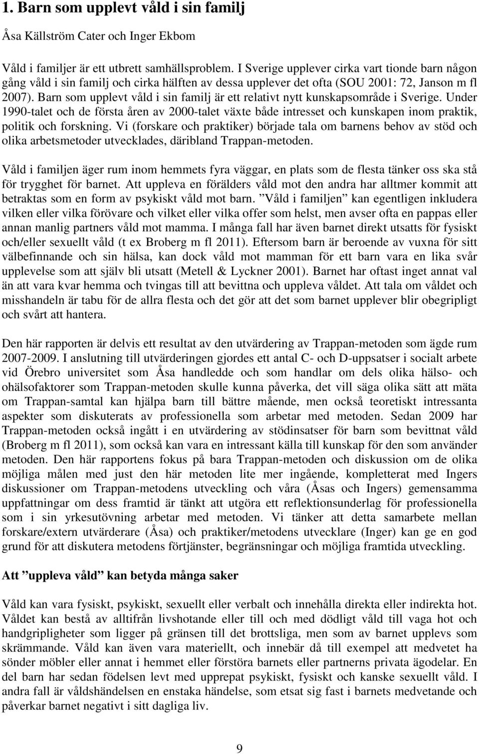 Barn som upplevt våld i sin familj är ett relativt nytt kunskapsområde i Sverige.