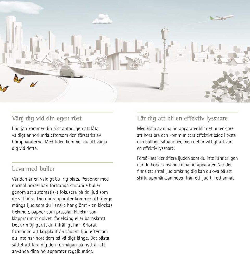 Dina hörapparater kommer att återge många ljud som du kanske har glömt - en klockas tickande, papper som prasslar, klackar som klapprar mot golvet, fågelsång eller barnskratt.