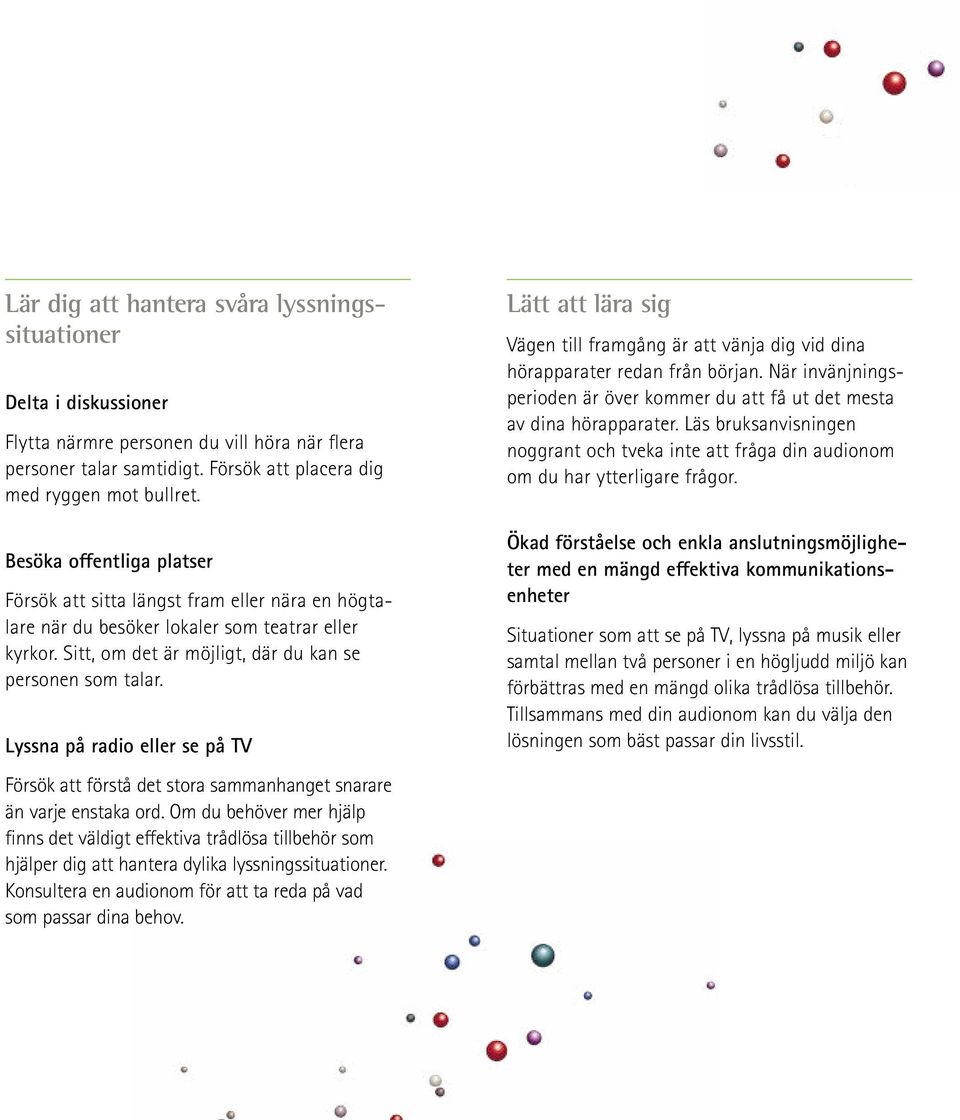 Lyssna på radio eller se på TV Försök att förstå det stora sammanhanget snarare än varje enstaka ord.